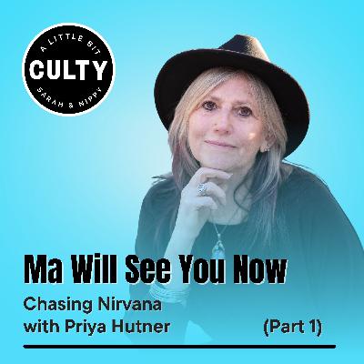 Ma Will See You Now: Chasing Nirvana with Priya Hutner (Part 1) Ma Will See You Now: Chasing Nirvana with Priya Hutner (Part 1)