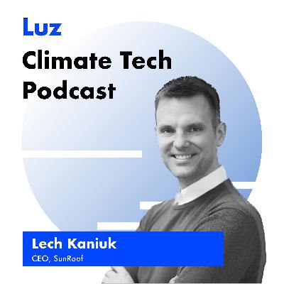 Building solar-powered roofs that look good, with Lech Kaniuk, CEO of SunRoof - Episode 15