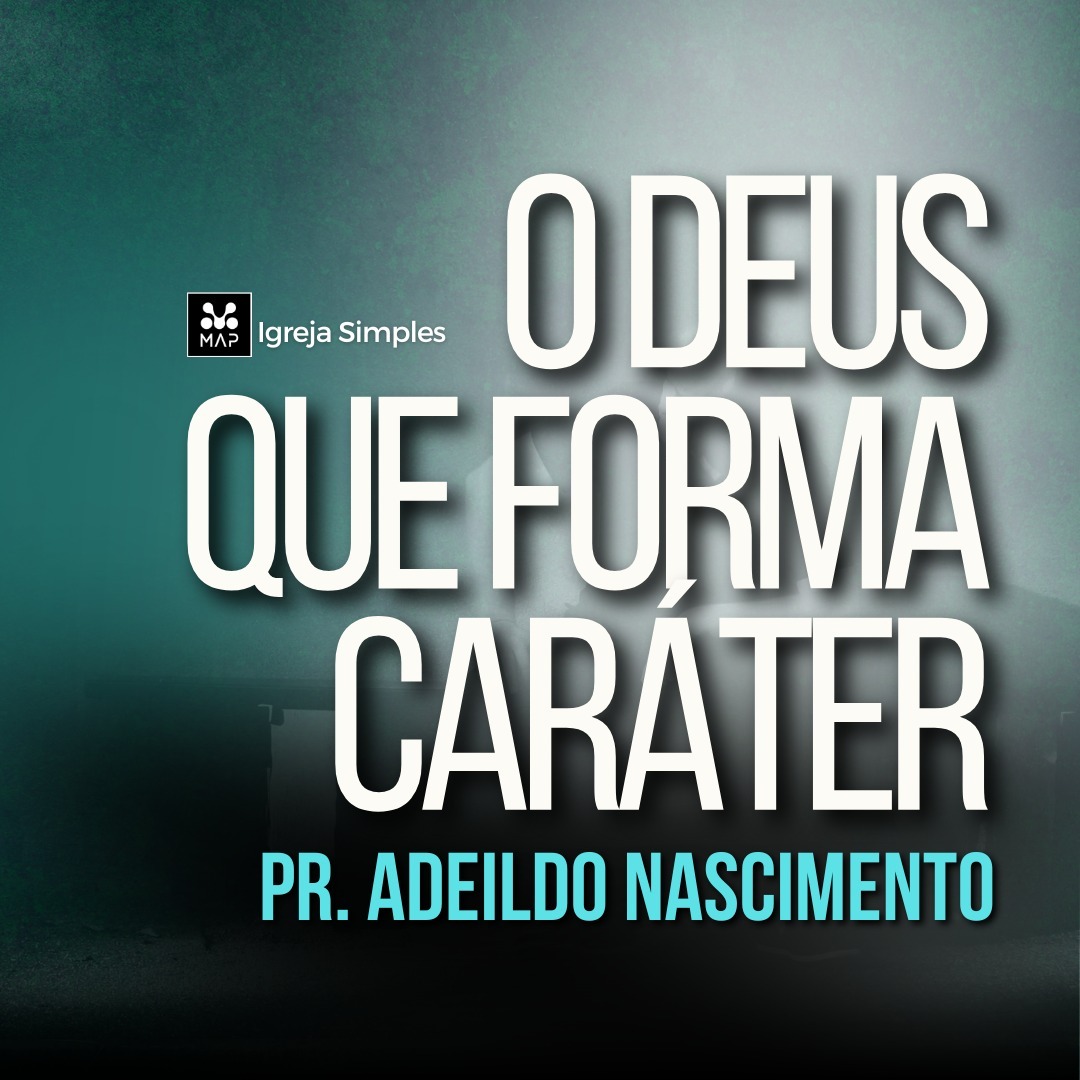 O Deus que Forma Caráter | Pr. Adeildo Nascimento – MAP Curitiba