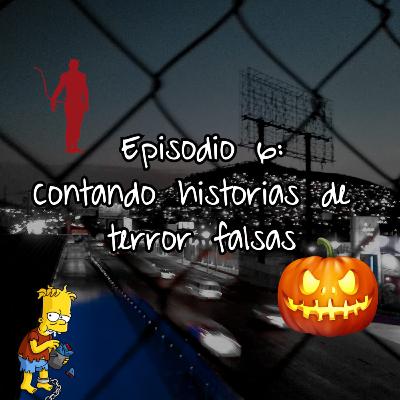 Episodio 6: "Historias de terror chafas"
