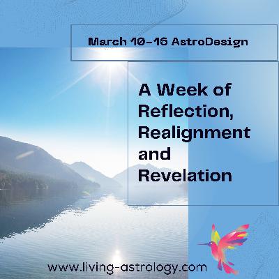 March 10-16, 2025: A Week of Reflection, Realignment & Revelations