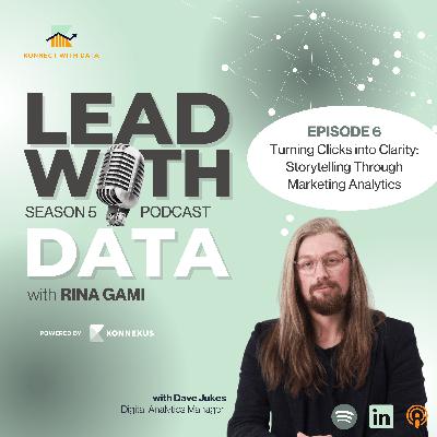Episode 6 - Turning Clicks into Clarity: Storytelling Through Marketing Analytics