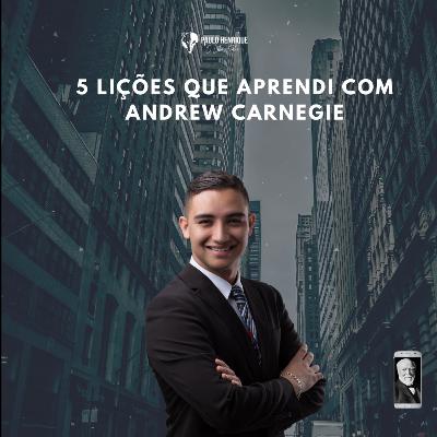 5 importantes lições que aprendi o rei do aço – Andrew Carnegie