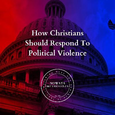 How Christians Should Respond To Political Violence - Nowata Methodist Church