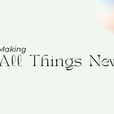 Making new All Things | Making all Things New | Edgar King