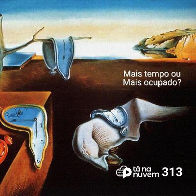Tá Na Nuvem 313 - Mais tempo ou mais ocupado? Tá Na Nuvem 313 - Mais tempo ou mais ocupado?