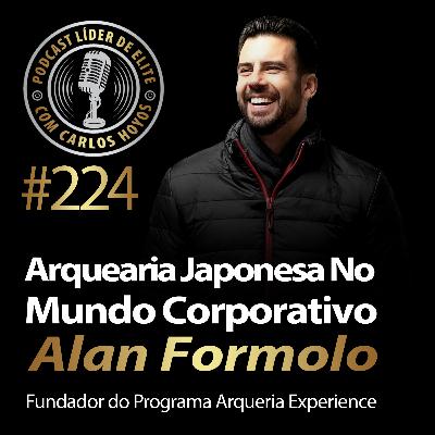 #224 - Arqueria Japonesa No Mundo Corporativo Com Alan Formolo