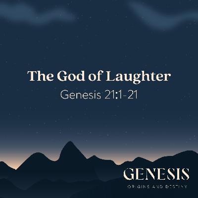 The God of Laughter | Genesis 21:1-21 The God of Laughter | Genesis 21:1-21