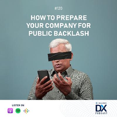 Ep. 120: How to Prepare Your Company for Public Backlash