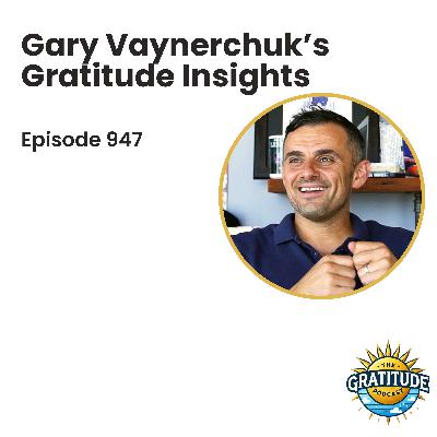 Gary Vaynerchuk's Gratitude Insights (ep. 947)