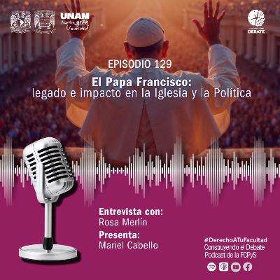 Ep 129 El Papa Francisco: legado e impacto en la Iglesia y la Política