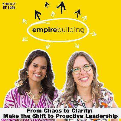285. From Chaos to Clarity: Make the Shift to Proactive Leadership