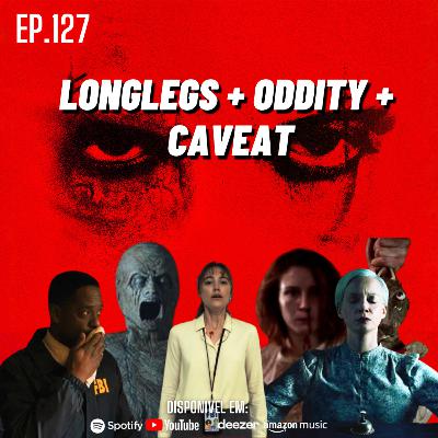 Ep. 127 - Longlegs: Vínculo Mortal + Oddity + Caveat