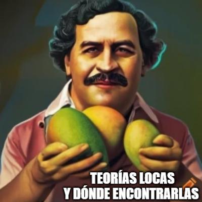 TEORÍAs locas y paseos de olla del tiempo, el ataque con frutas a USA y si Pablo Escobar hubiera vendido mangos