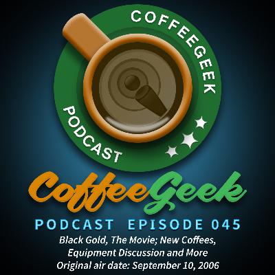 CoffeeGeek Podcast 045 - Black Gold the Movie, New Coffees and Equipment CoffeeGeek Podcast 045 - Black Gold the Movie, New Coffees and Equipment