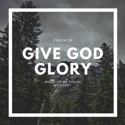 Give God Glory (Psalm 29)