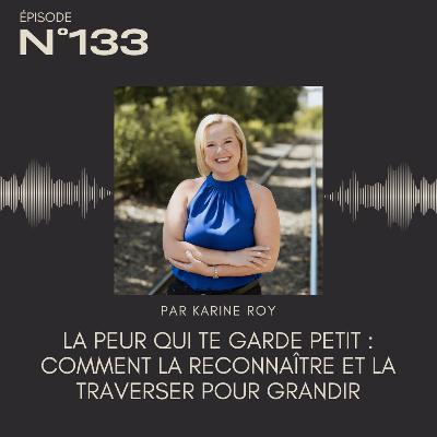 133 - La peur qui te garde petit : comment la reconnaître et la traverser pour grandir