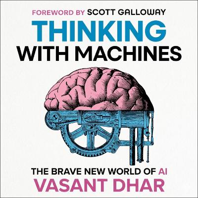 Thinking with Machines de Vasant Dhar