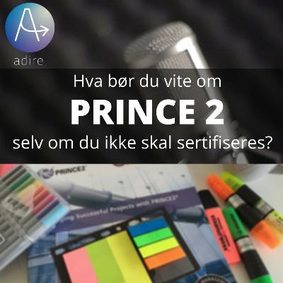 10 - Hva bør du vite om PRINCE 2 selv om du ikke skal sertifiseres? 10 - Hva bør du vite om PRINCE 2 selv om du ikke skal sertifiseres?
