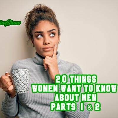 20 Things Women Want To Know About Men Pt.1 (S3-E22) 20 Things Women Want To Know About Men Pt.1 (S3-E22)