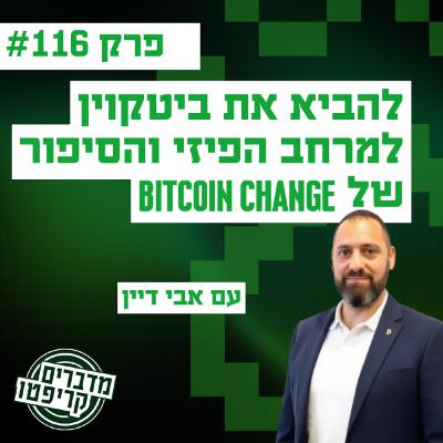 פרק 116 - להביא את ביטקוין למרחב הפיזי והסיפור של Bitcoin Change עם אבי דיין