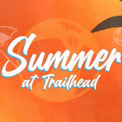 Summer at Trailhead - Week Nine