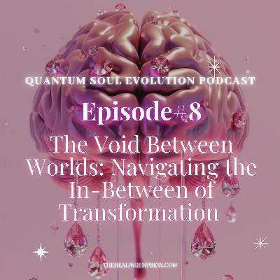 #8 The Void Between Worlds: Navigating the In-Between of Transformation