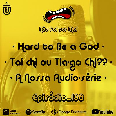 Hard to Be a God, Tai chi ou Tia-go Chi?? e a Nossa Audiosérie — Não Foi Por Mal #186 Hard to Be a God, Tai chi ou Tia-go Chi?? e a Nossa Audiosérie — Não Foi Por Mal #186