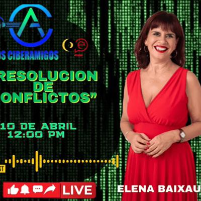 LosCiberAmigos T2E17 RESOLUCIÓN DE CONFLICTOS LÍDERES EMOCIONALMENTE RESPONSABLES con Elena Baixauli