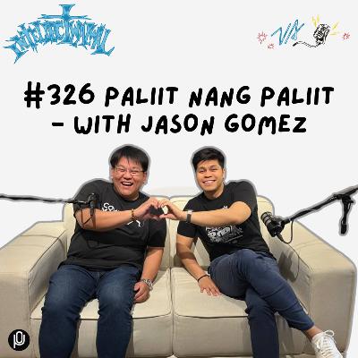 #326 Paliit Nang Paliit - with Jason Gomez