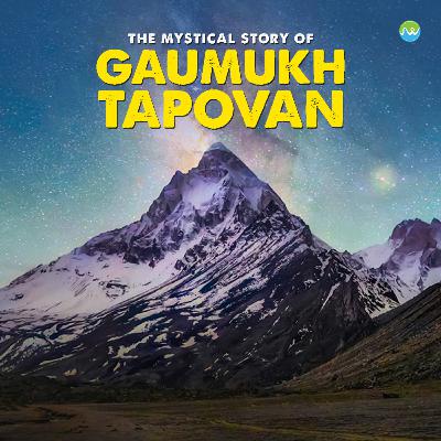 Episode 6 - The Origin Of Ganga River - Gaumukh Tapovan (Story)