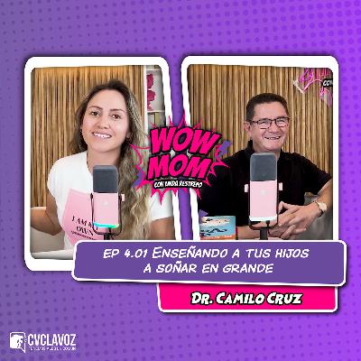 Ep. 4.01 "Enseñando a tus hijos a soñar en grande" con Dr. Camilo Cruz