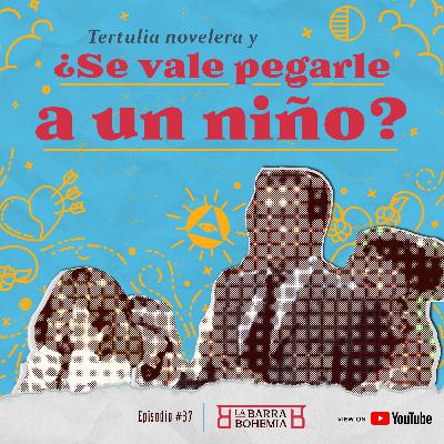 Ep #37 - Tertulia novelera y ¿Se vale pegarle a un niño?