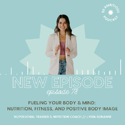 Fueling Your Body & Mind: Nutrition, Fitness, and Positive Body Image w/Personal Trainer & Nutrition Coach Lydia Bonanni