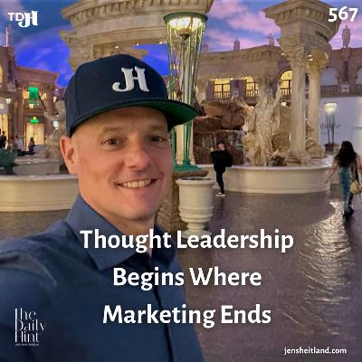 567 - Thought Leadership Begins Where Marketing Ends
