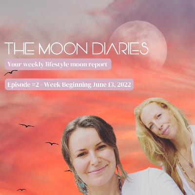 The Moon Diaries - Episode #2 Week Beginning 13 June 2022 The Moon Diaries - Episode #2 Week Beginning 13 June 2022