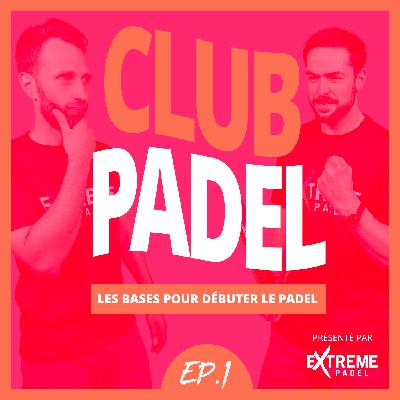 Les bases pour débuter le padel - CLUB PADEL #1