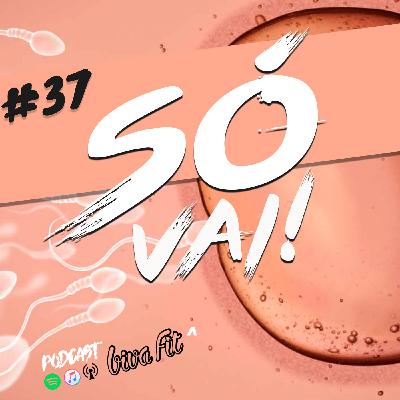 #37 - SÓ VAI!