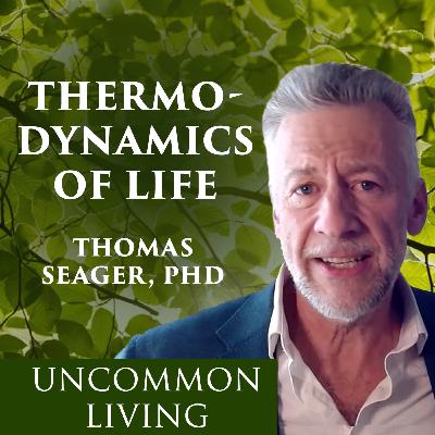 Thermodynamics of Life | Thomas Seager, PhD | Uncommon Living 27 Thermodynamics of Life | Thomas Seager, PhD | Uncommon Living 27