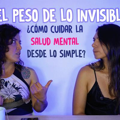 15. El peso de lo invisible - ¿Cómo cuidar la salud mental desde lo simple? 15. El peso de lo invisible - ¿Cómo cuidar la salud mental desde lo simple?