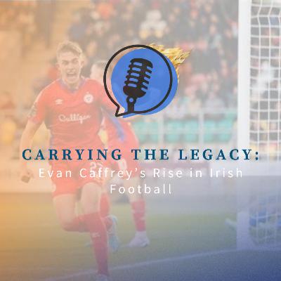 Carrying the Legacy: Evan Caffrey’s Rise in Irish Football