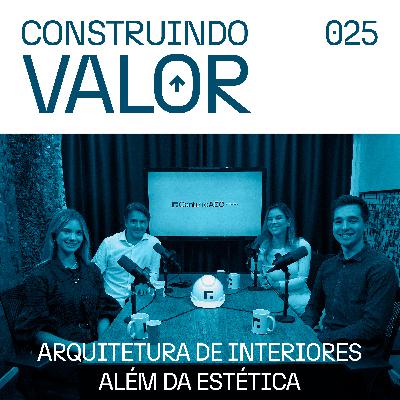 Construindo Valor 025 | Arquitetura de interiores além da estética - Mariana Pesca Construindo Valor 025 | Arquitetura de interiores além da estética - Mariana Pesca