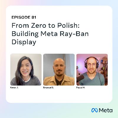 81: From Zero to Polish: Building Meta Ray-Ban Display 81: From Zero to Polish: Building Meta Ray-Ban Display