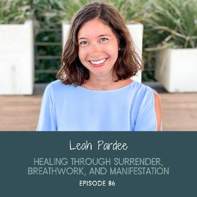 Healing Through Surrender, Breathwork, and Manifestation with Leah Pardee