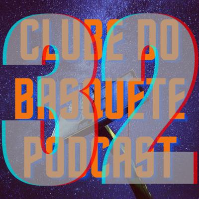 Episódio 32 - Clube do Basquete Podcast
