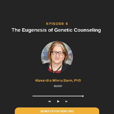 Episode 6: The Eugenesis of Genetic Counseling Episode 6: The Eugenesis of Genetic Counseling
