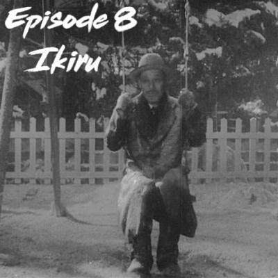 Ep. 8: Ikiru Ep. 8: Ikiru