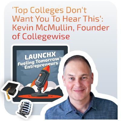 [P1] “Top Colleges Don’t Want You to Hear This” with Founder/CEO of Collegewise Kevin McMullin on savvy applicants and redefining success.