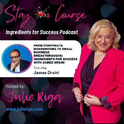 From Corporate Boardrooms to Small Business Breakthroughs: Ingredients for Success with James Orsini From Corporate Boardrooms to Small Business Breakthroughs: Ingredients for Success with James Orsini
