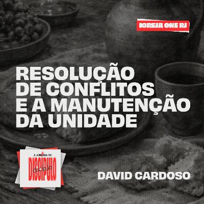 #5 SÉRIE: A JORNADA DO DISCÍPULO - RESOLUÇÃO DE CONFLITOS E A MANUTENÇÃO DA UNIDADE | Pr. David Cardoso